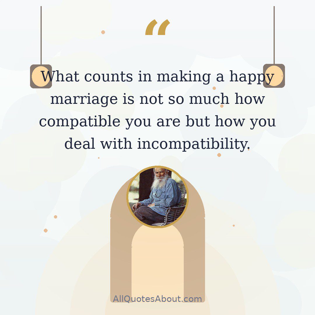 “What counts in making a happy marriage is not so much how compatible you are but how you deal with incompatibility.” – Leo Tolstoy quote card