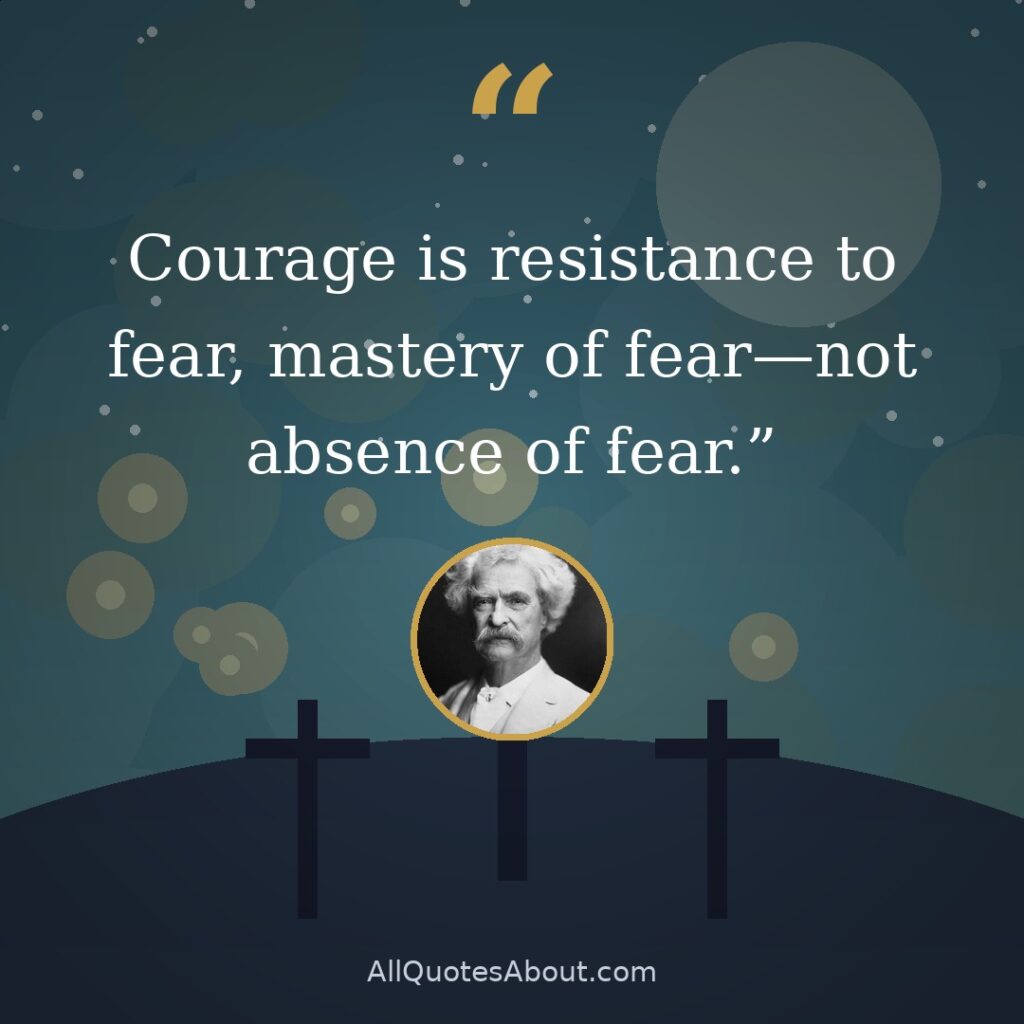 Courage is resistance to fear, mastery of fear—not absence of fear. quote card
