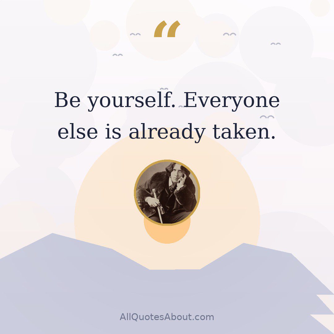 Be yourself. Everyone else is already taken quote card