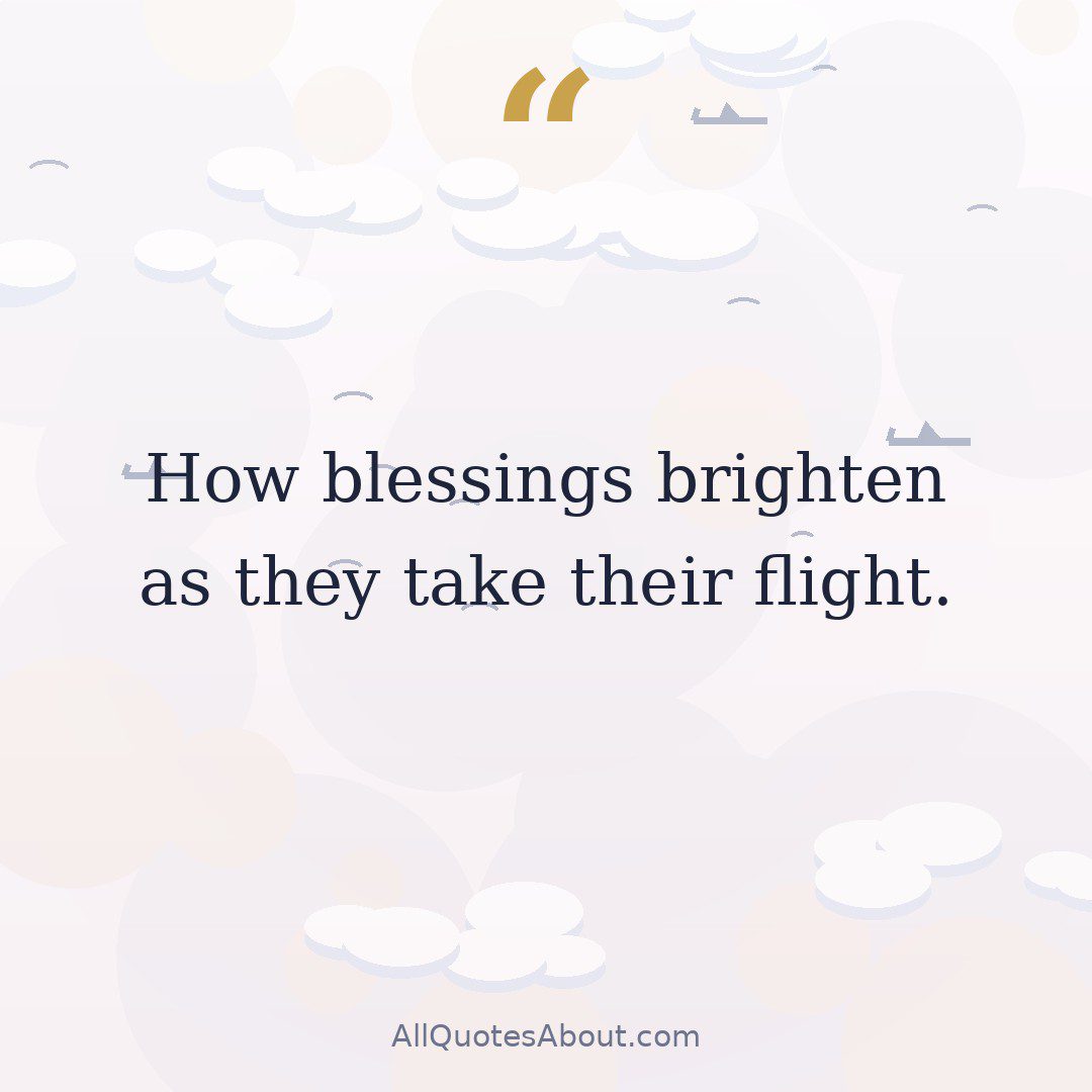 How blessings brighten as they take their flight. quote card