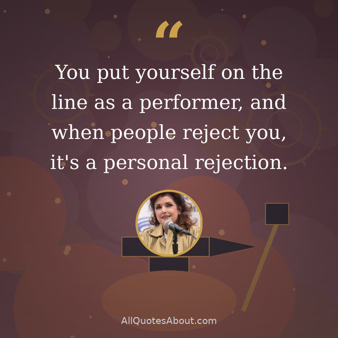 You put yourself on the line as a performer, and when people reject you, it's a personal rejection. quote card