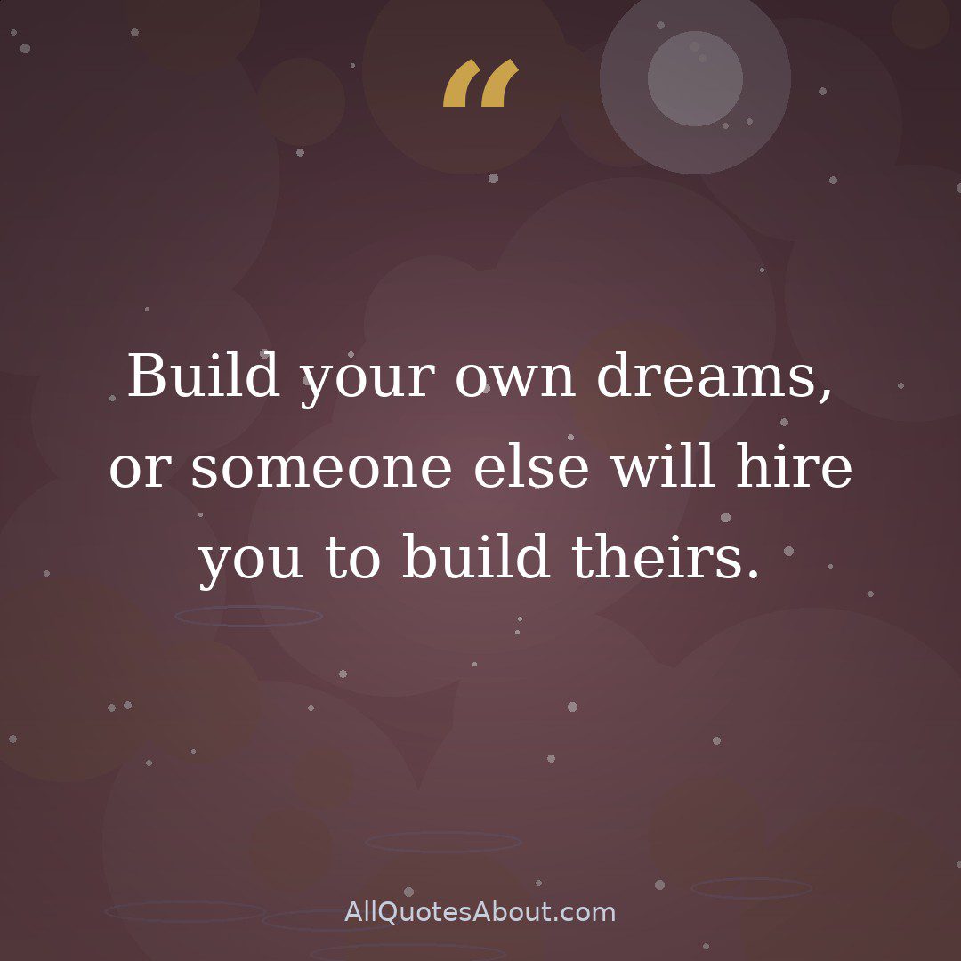 Build your own dreams, or someone else will hire you to build theirs quote card