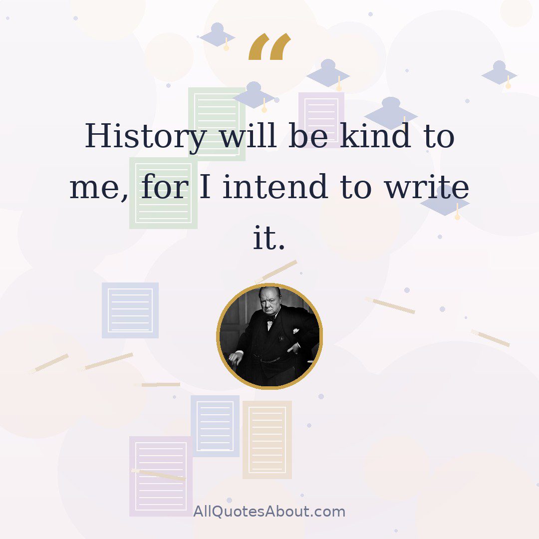 History will be kind to me, for I intend to write it. quote card