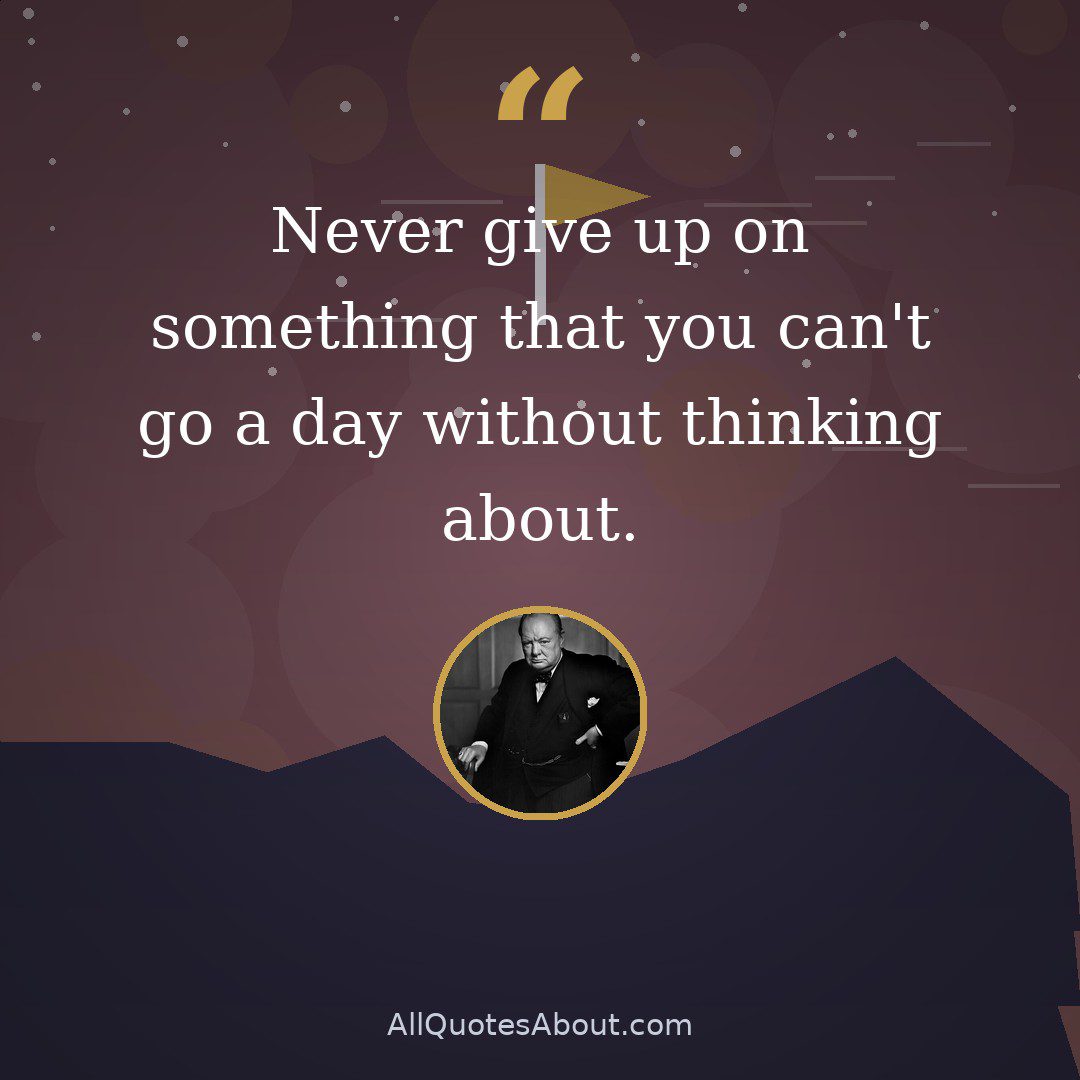 Never give up on something that you can't go a day without thinking about. quote card