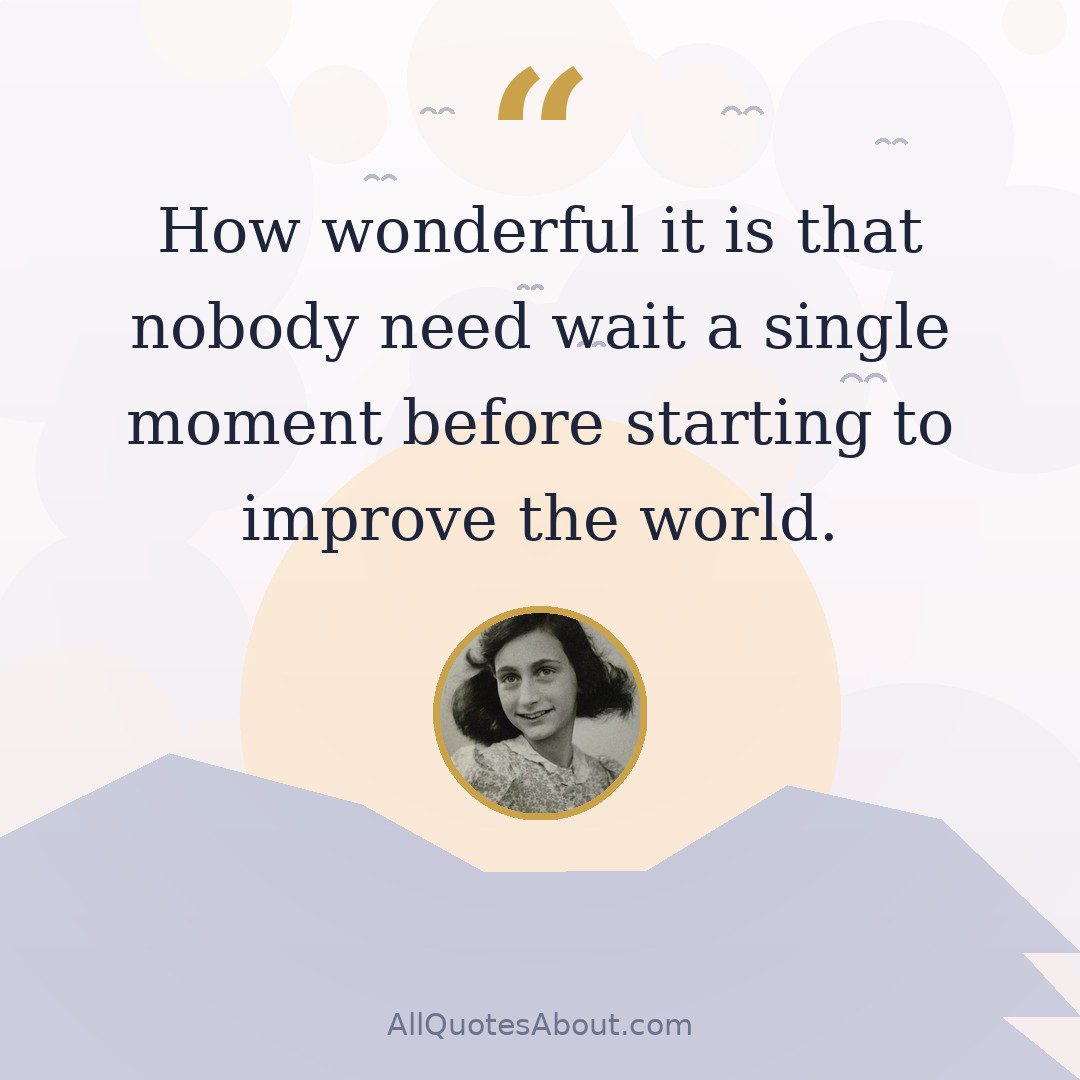 How wonderful it is that nobody need wait a single moment before starting to improve the world. quote card