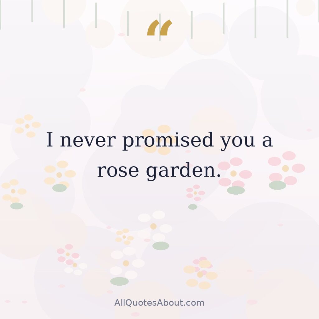 I never promised you a rose garden. quote card