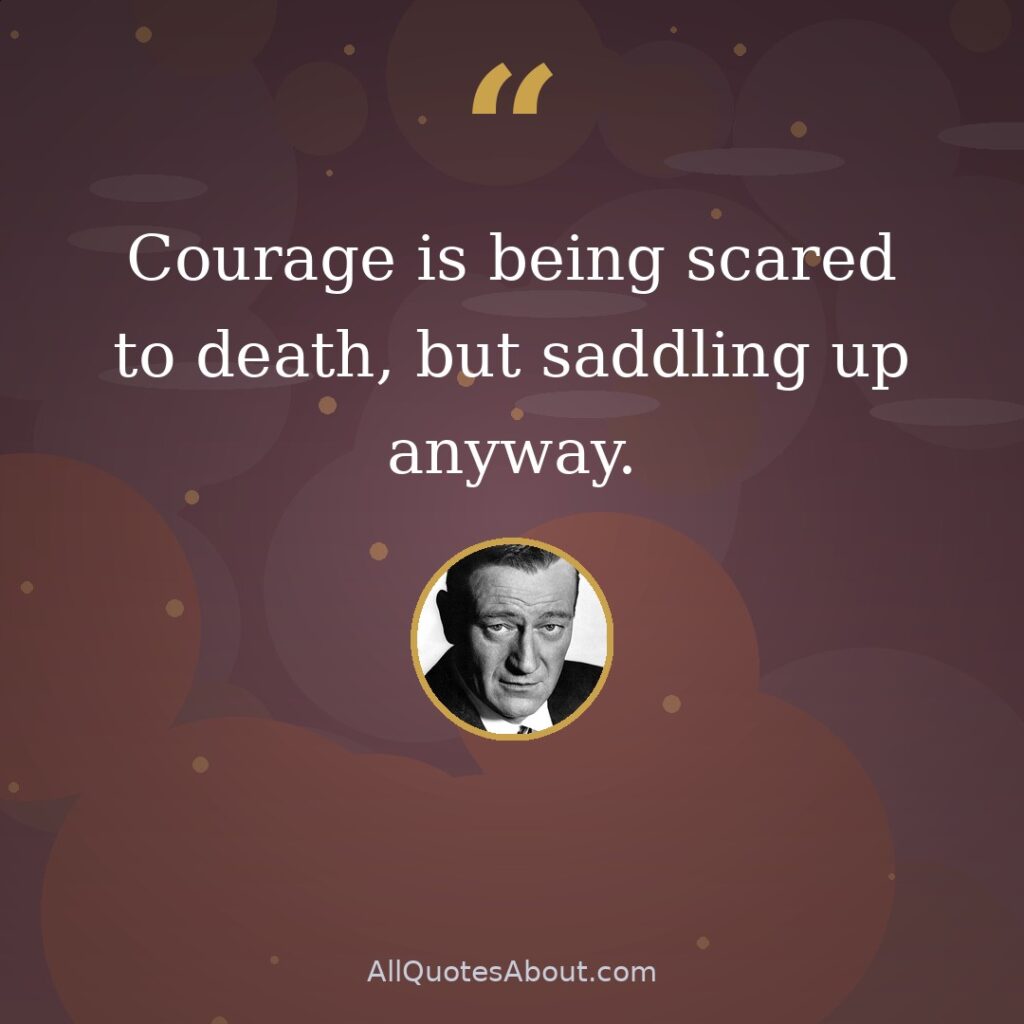 Courage is being scared to death, but saddling up anyway quote card