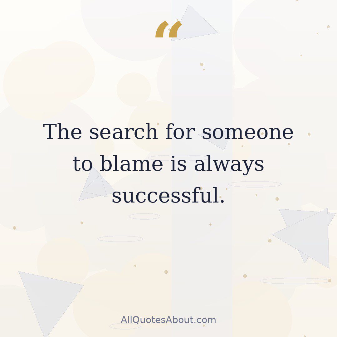 The search for someone to blame is always successful. quote card