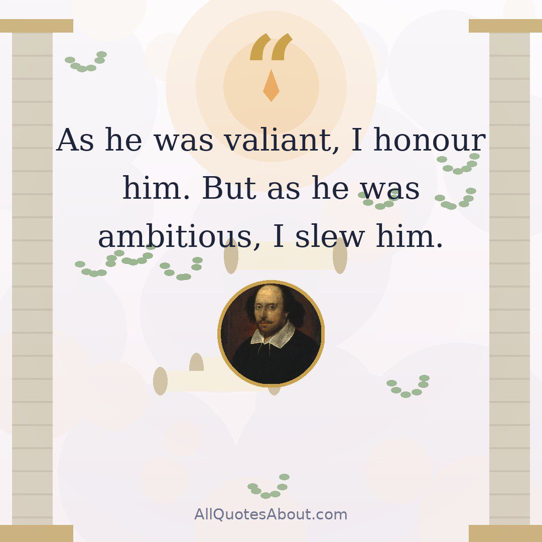 As he was valiant, I honour him. But as he was ambitious, I slew him. quote card