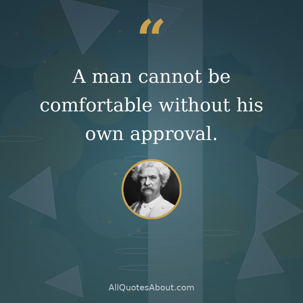 A man cannot be comfortable without his own approval. quote card