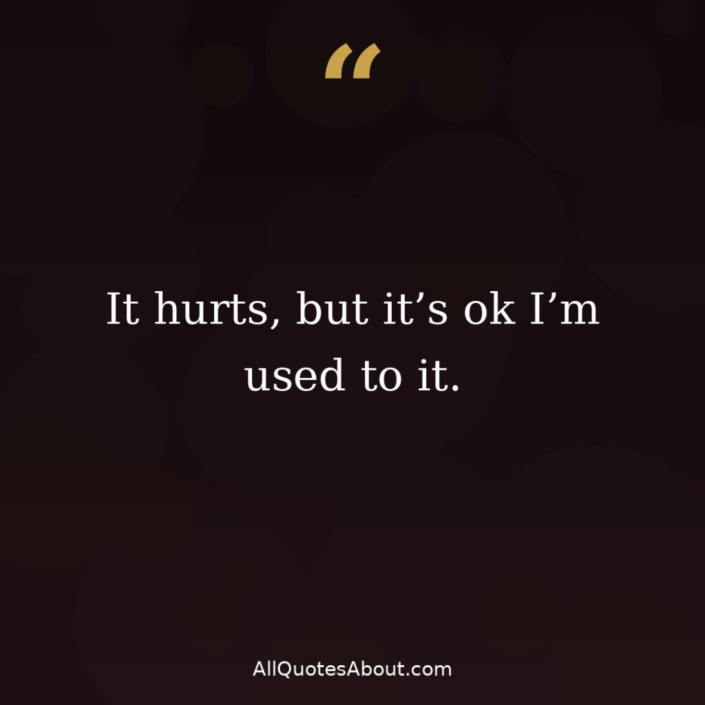 It hurts but it's ok I'm used to it breakup quote card