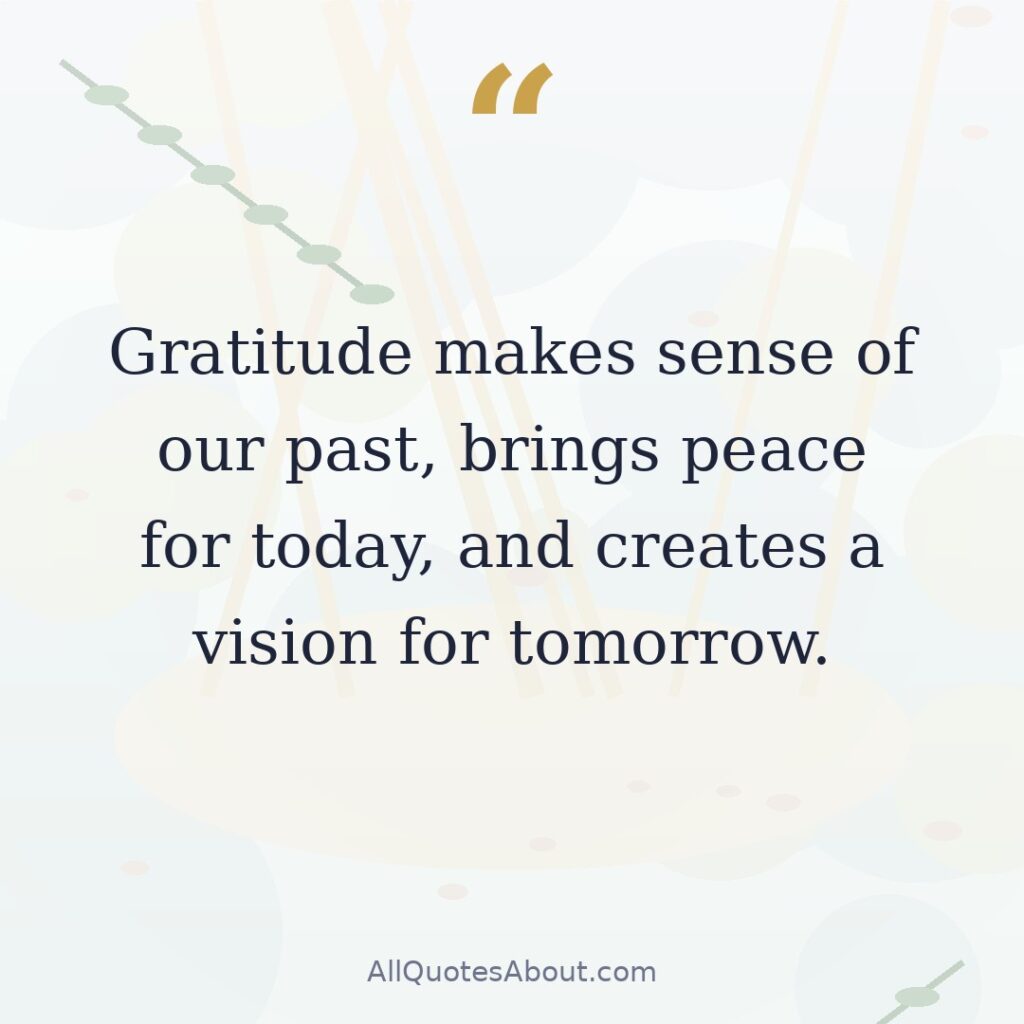 Gratitude makes sense of our past, brings peace for today, and creates a vision for tomorrow. quote card