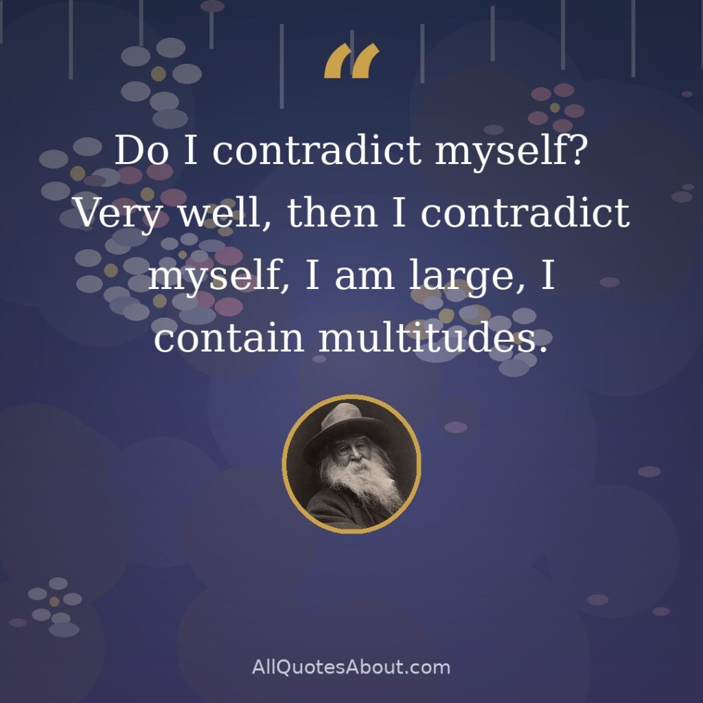 Do I contradict myself? Very well, then I contradict myself, I am large, I contain multitudes. quote card