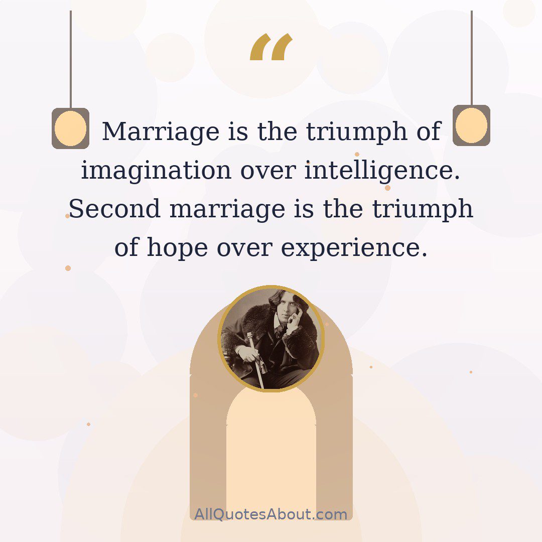 “Marriage is the triumph of imagination over intelligence. Second marriage is the triumph of hope over experience.” – Oscar Wilde quote card