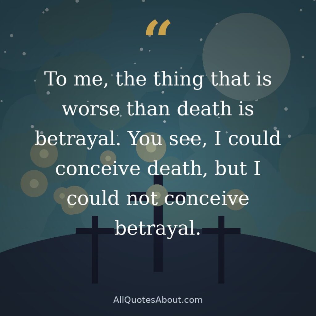 To me, the thing that is worse than death is betrayal. You see, I could conceive death, but I could not conceive betrayal. quote card