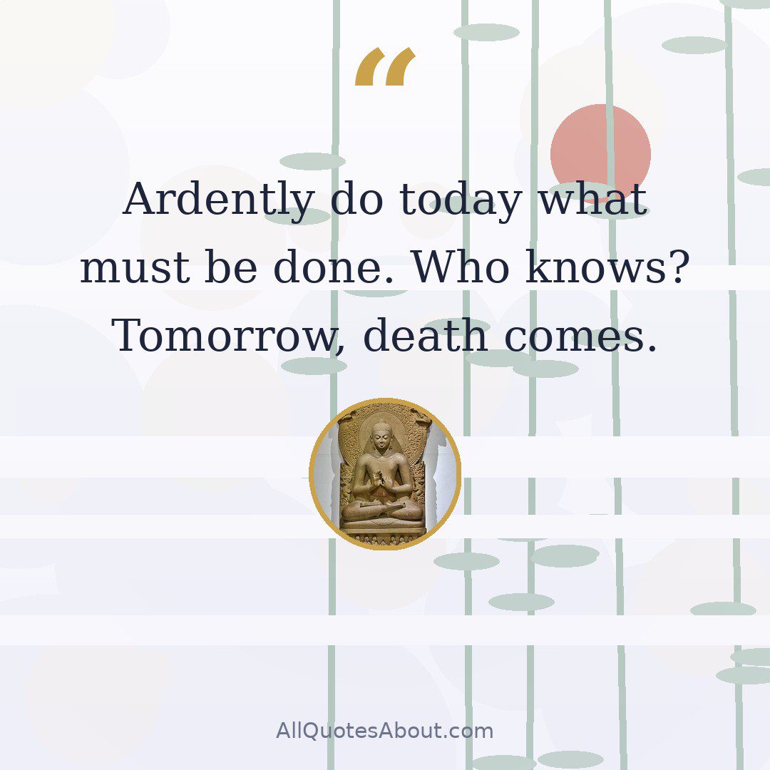 Ardently do today what must be done. Who knows? Tomorrow, death comes. quote card