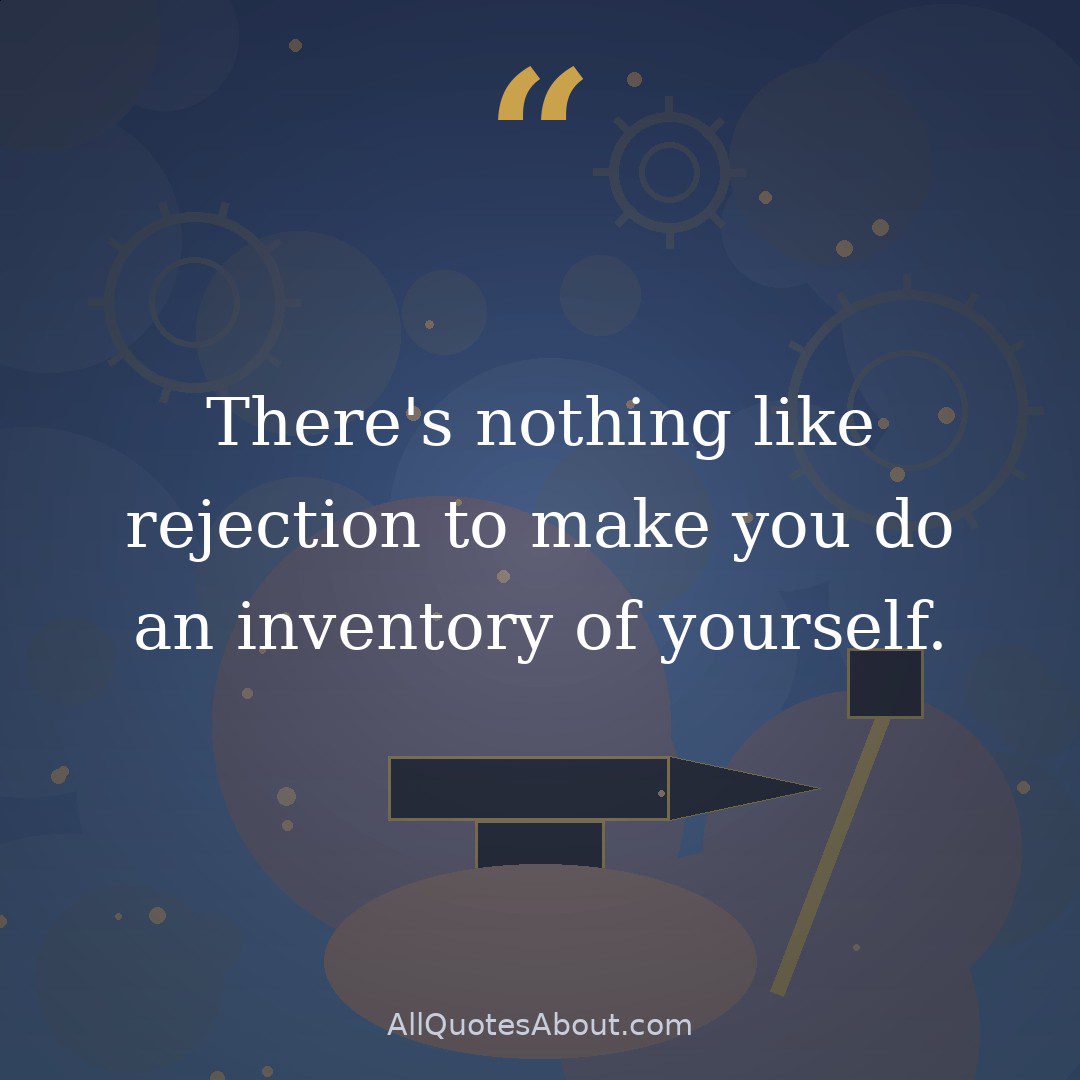 There's nothing like rejection to make you do an inventory of yourself. quote card