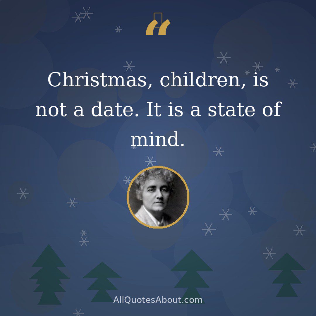 Christmas, children, is not a date. It is a state of mind. quote card