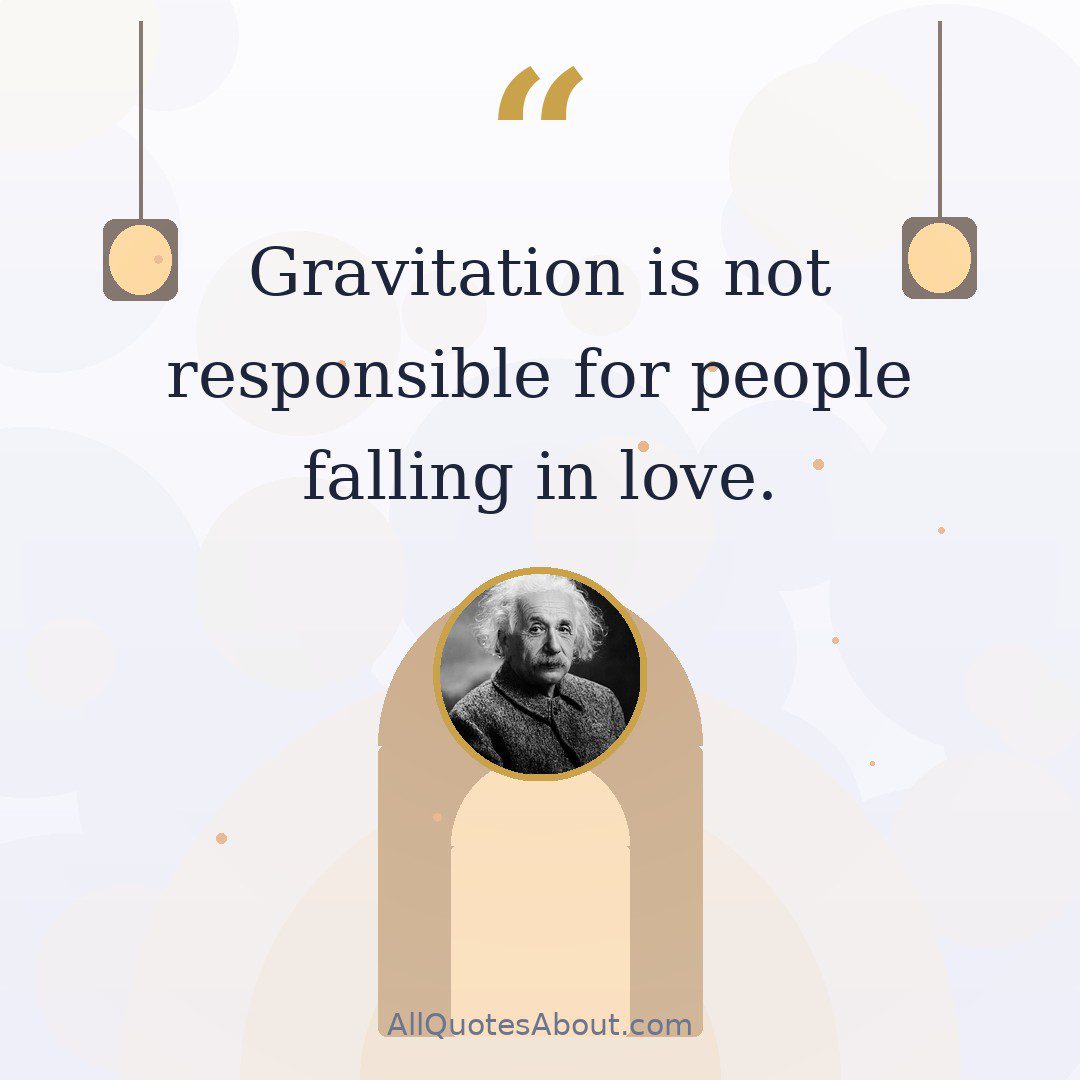 “Gravitation is not responsible for people falling in love.” ~ Albert Einstein quote card