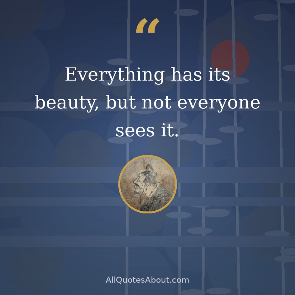 Everything has its beauty, but not everyone sees it quote card
