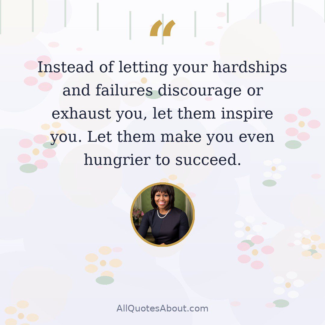 Instead of letting your hardships and failures discourage or exhaust you, let them inspire you. Let them make you even hungrier to succeed. quote card