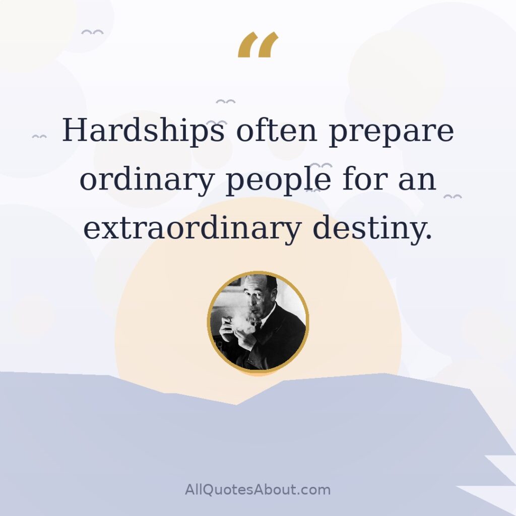 Hardships often prepare ordinary people for an extraordinary destiny. quote card