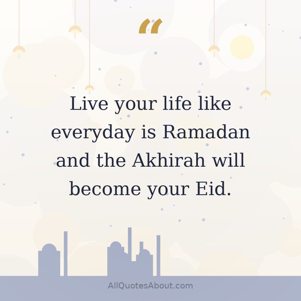 Live your life like everyday is Ramadan and the Akhirah will become your Eid. quote card