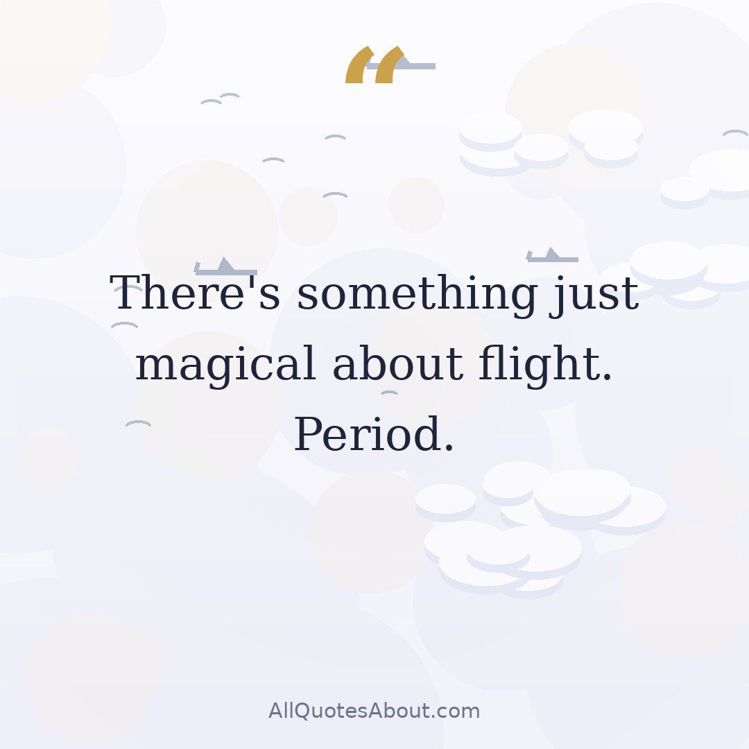 There's something just magical about flight. Period. quote card