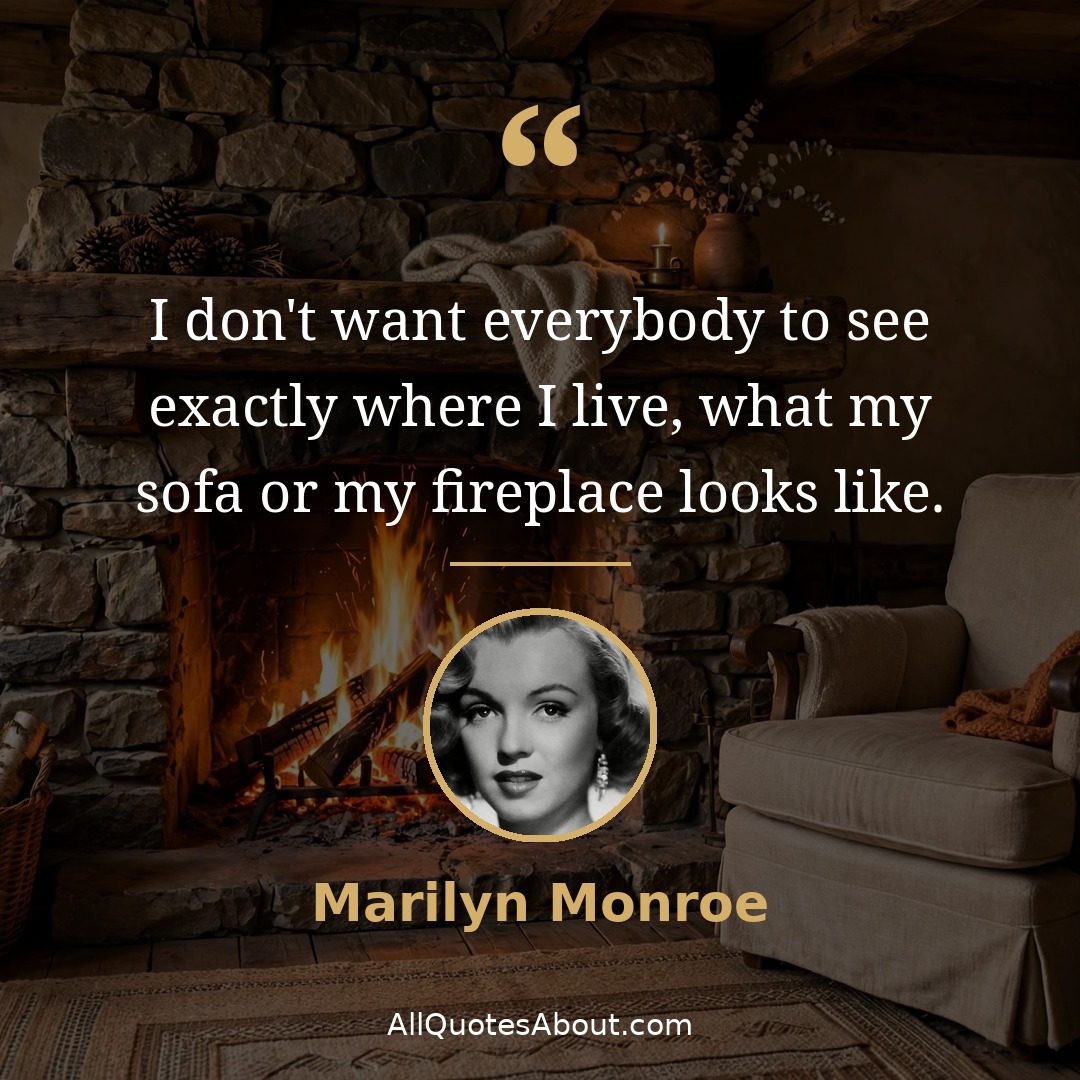 Fireplace quote by Marilyn Monroe: "I don't want everybody to see..."