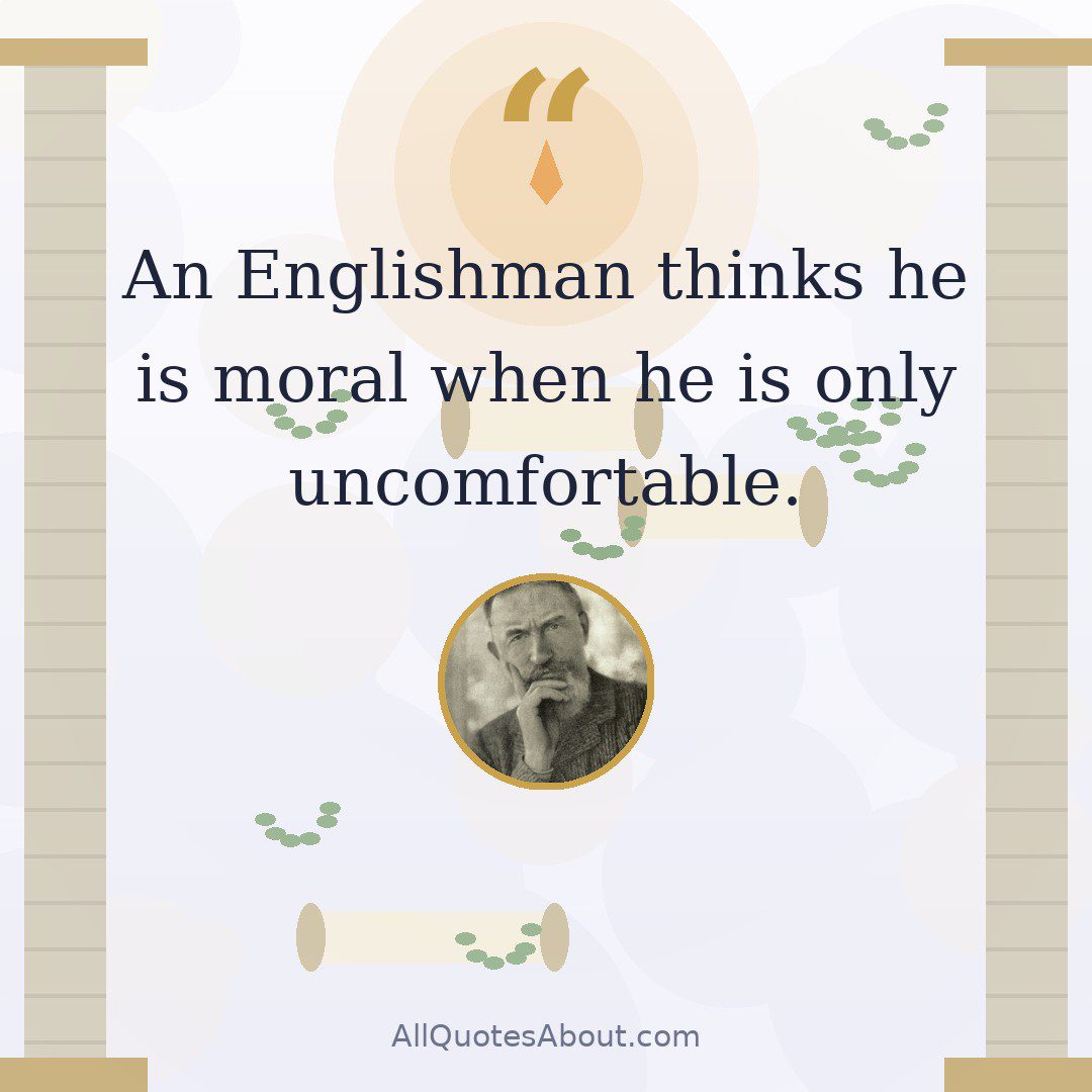 An Englishman thinks he is moral when he is only uncomfortable. quote card