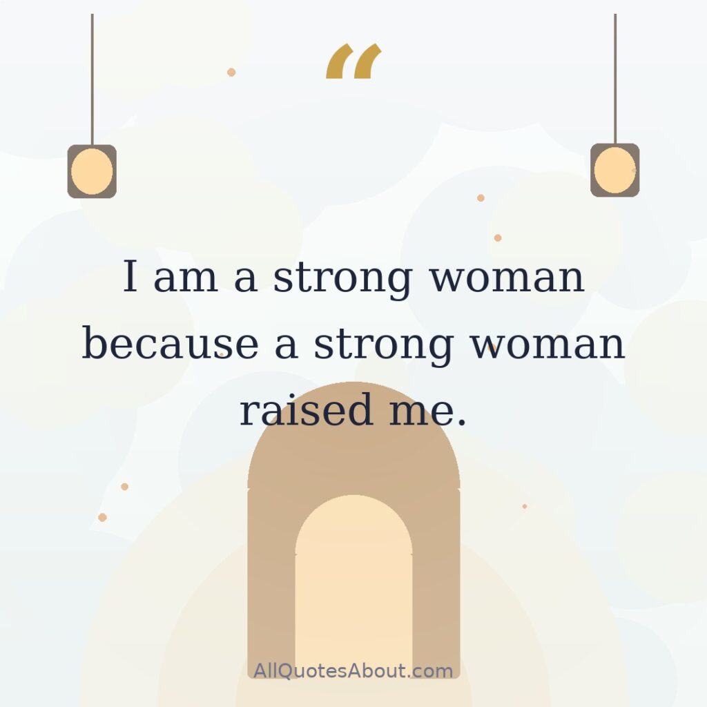 I am a strong woman because a strong woman raised me. quote card