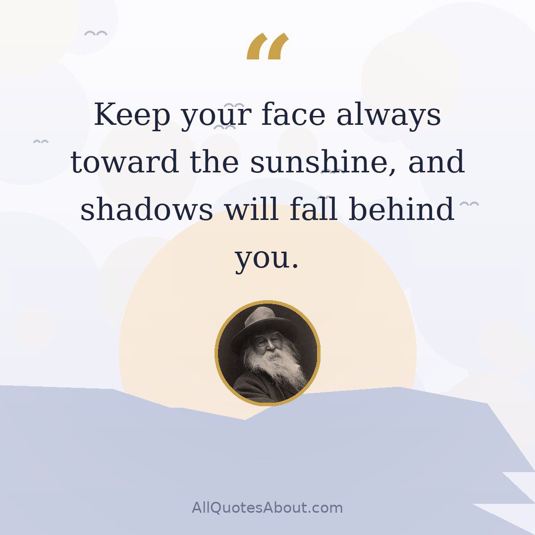 Keep your face always toward the sunshine, and shadows will fall behind you. quote card