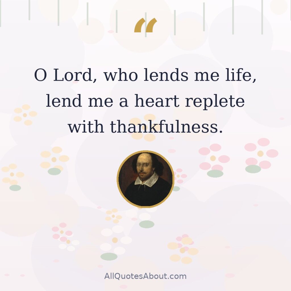 O Lord, who lends me life, lend me a heart replete with thankfulness. quote card
