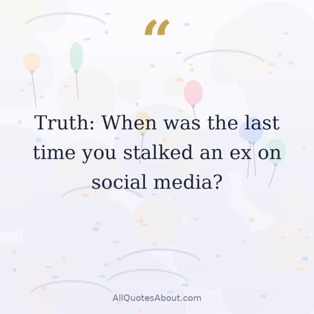 Truth: When was the last time you stalked an ex on social media? question card