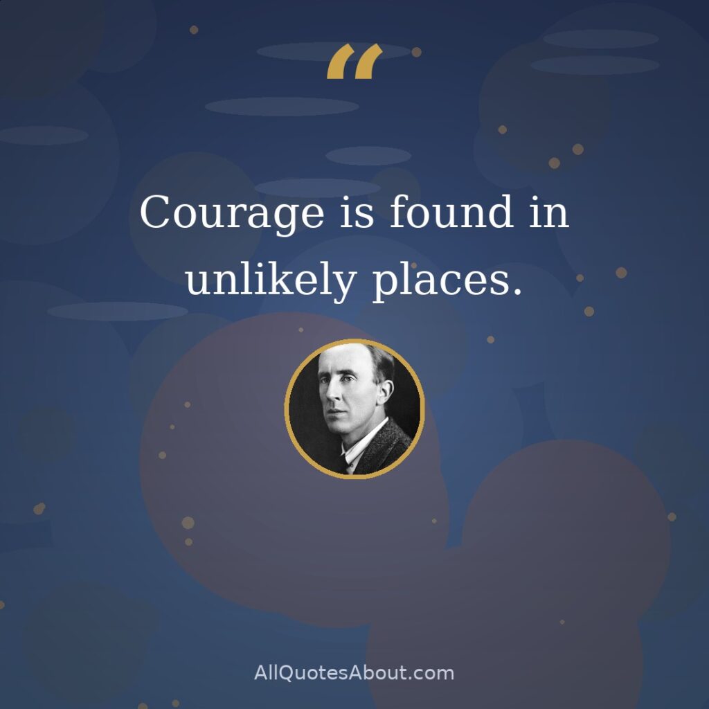 Courage is found in unlikely places quote card