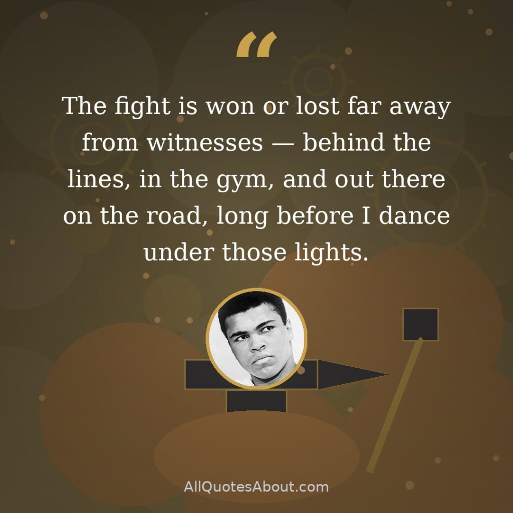 The fight is won or lost far away from witnesses — behind the lines, in the gym, and out there on the road, long before I dance under those lights. quote card