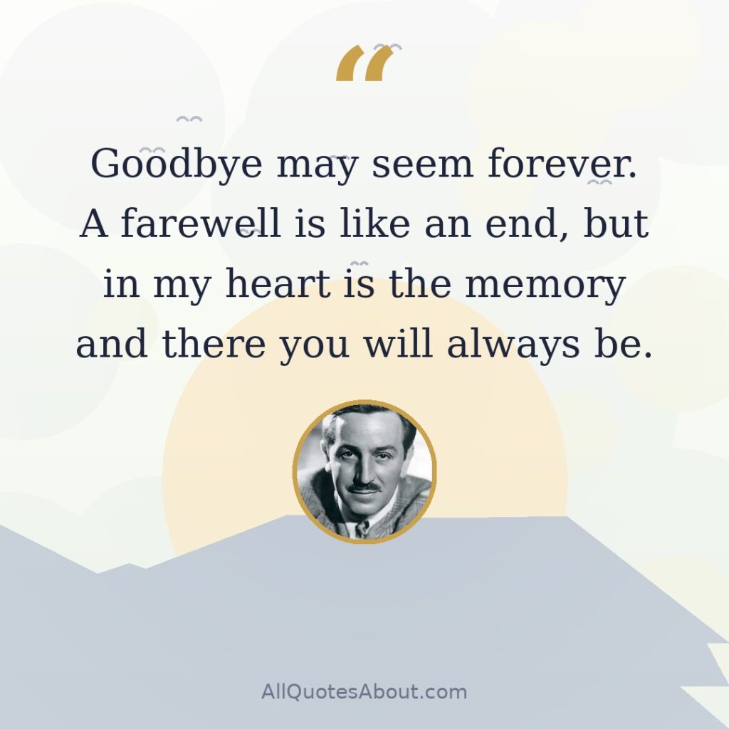 Goodbye may seem forever. A farewell is like an end, but in my heart is the memory and there you will always be. quote card