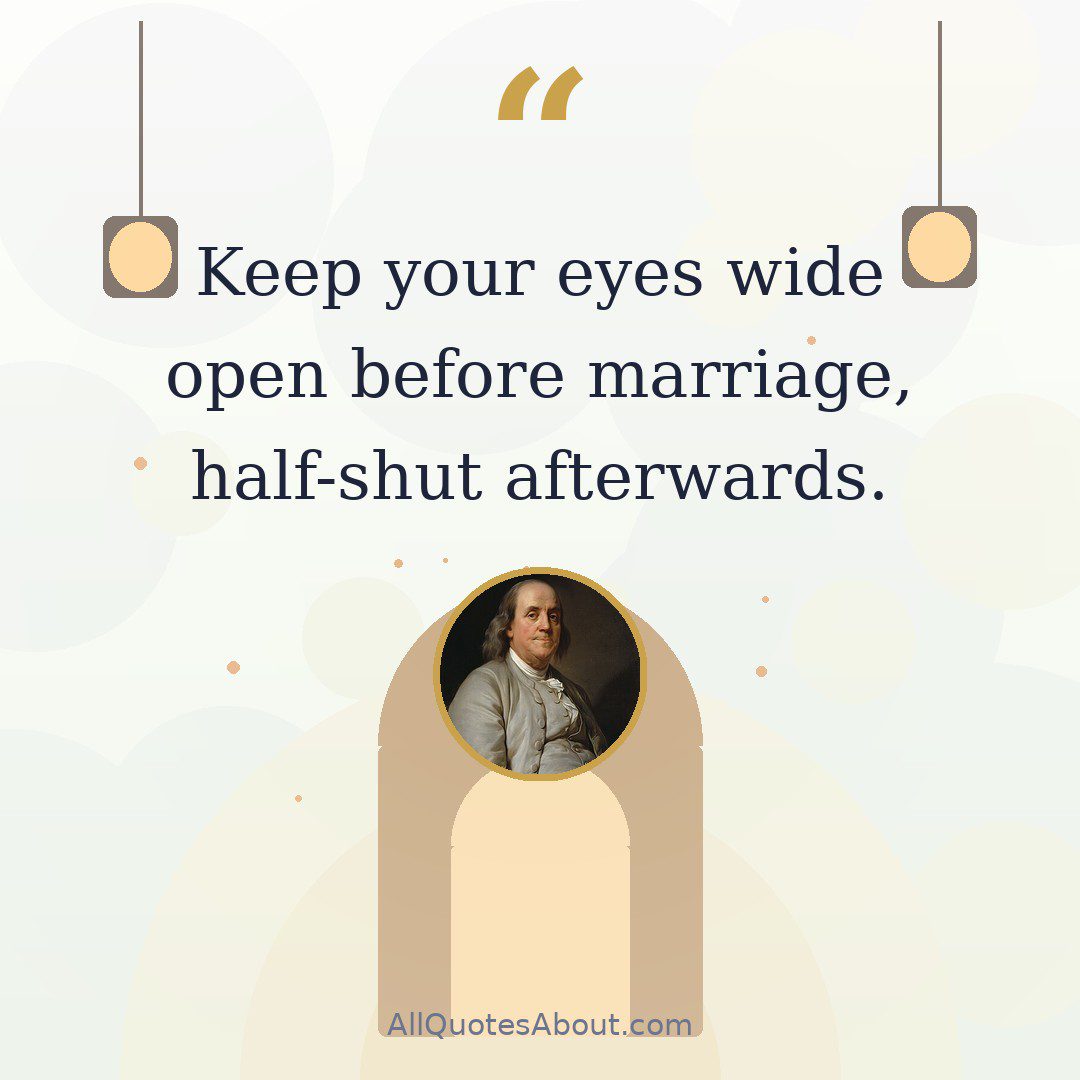 “Keep your eyes wide open before marriage, half-shut afterwards.” – Benjamin Franklin quote card