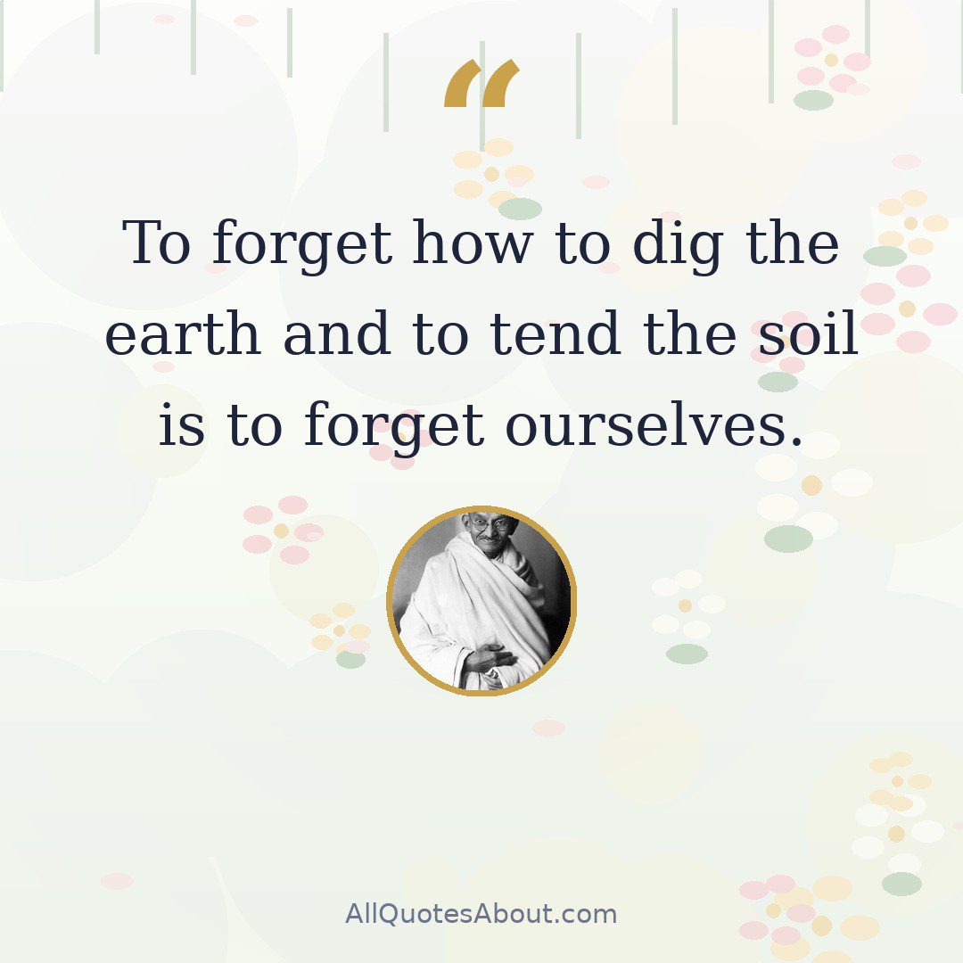 To forget how to dig the earth and to tend the soil is to forget ourselves. quote card