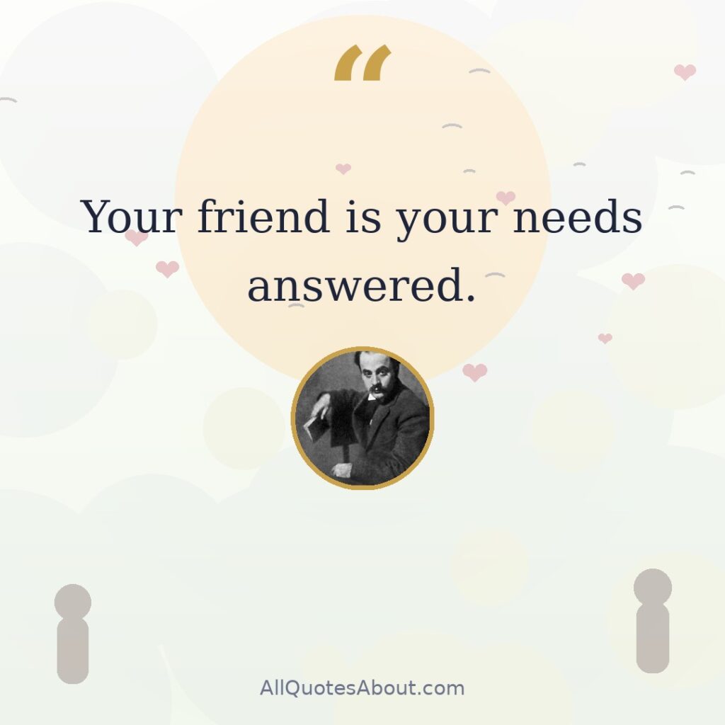 Your friend is your needs answered. Kahlil Gibran quote card
