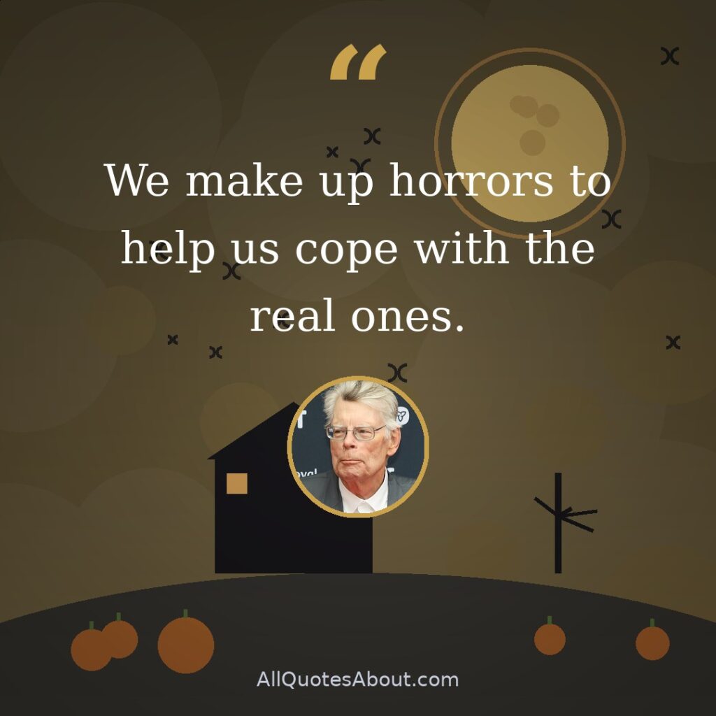 We make up horrors to help us cope with the real ones. quote card
