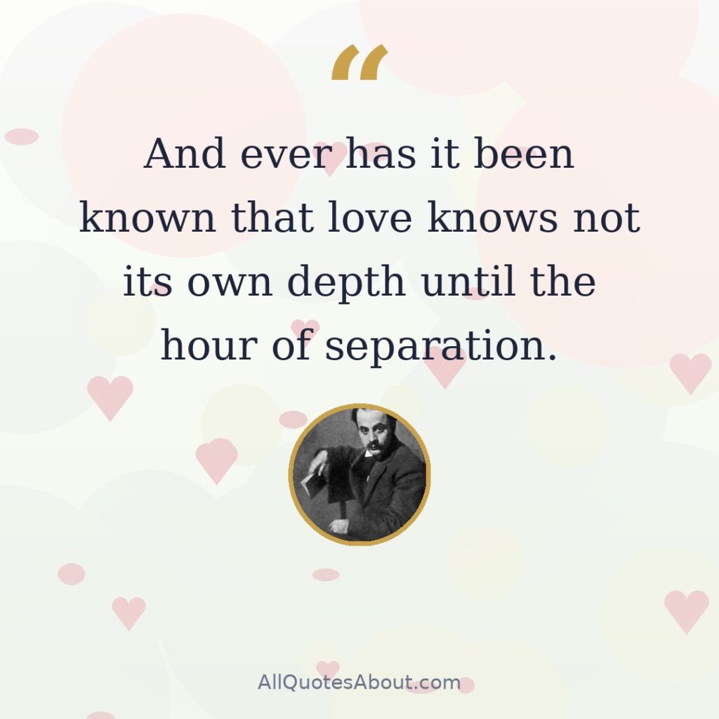 And ever has it been known that love knows not its own depth until the hour of separation quote card