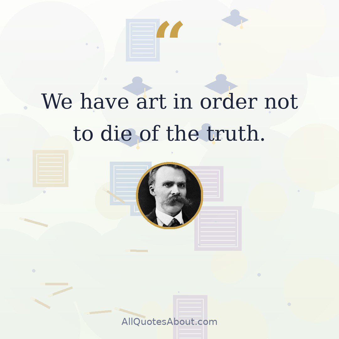 We have art in order not to die of the truth. quote card