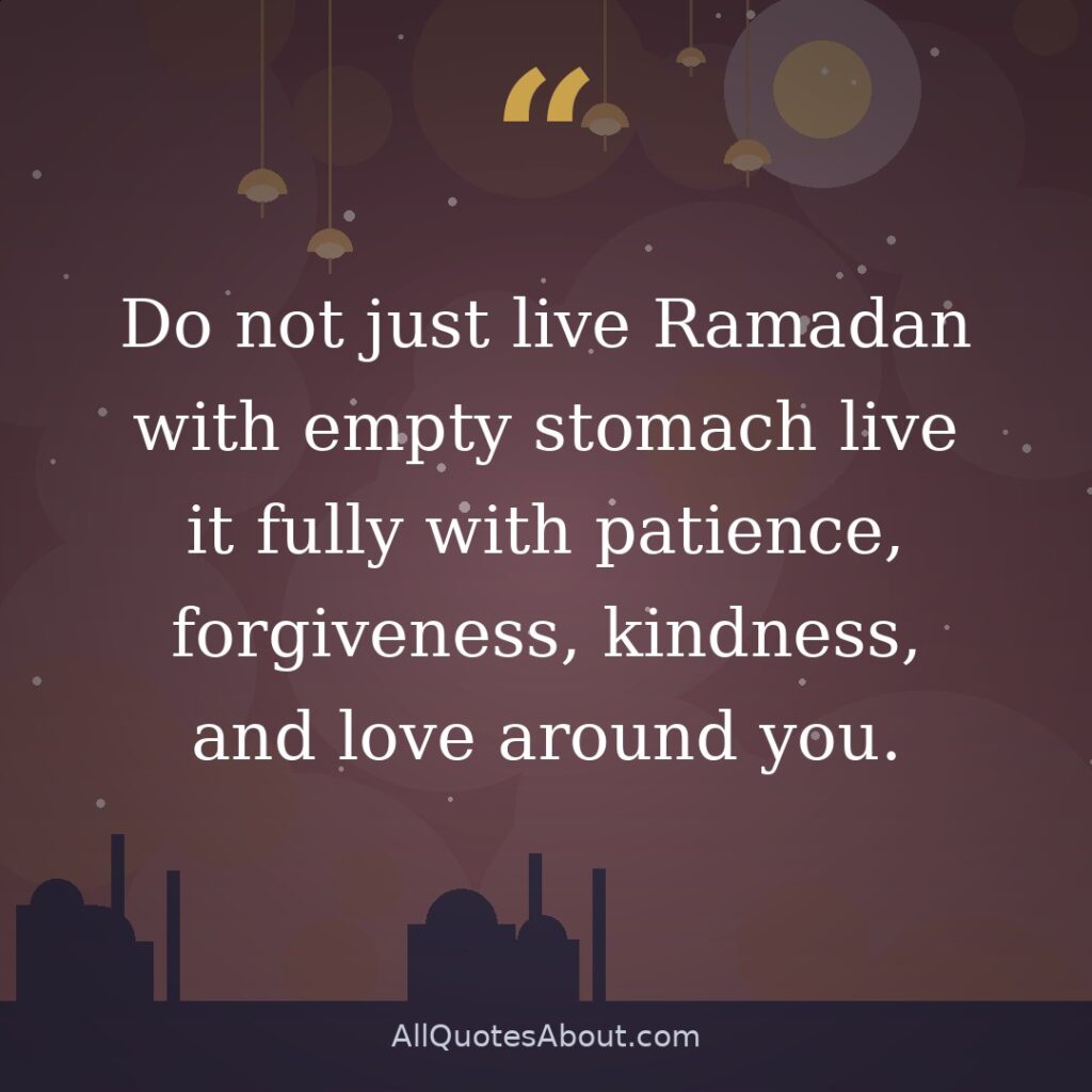 Do not just live Ramadan with empty stomach live it fully with patience, forgiveness, kindness, and love around you. quote card