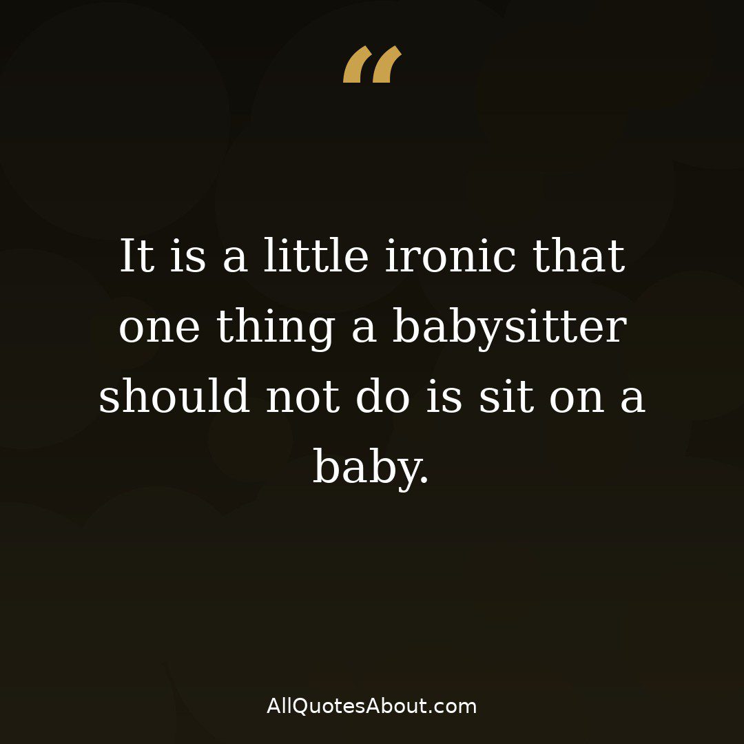 A babysitter should not sit on a baby quote card