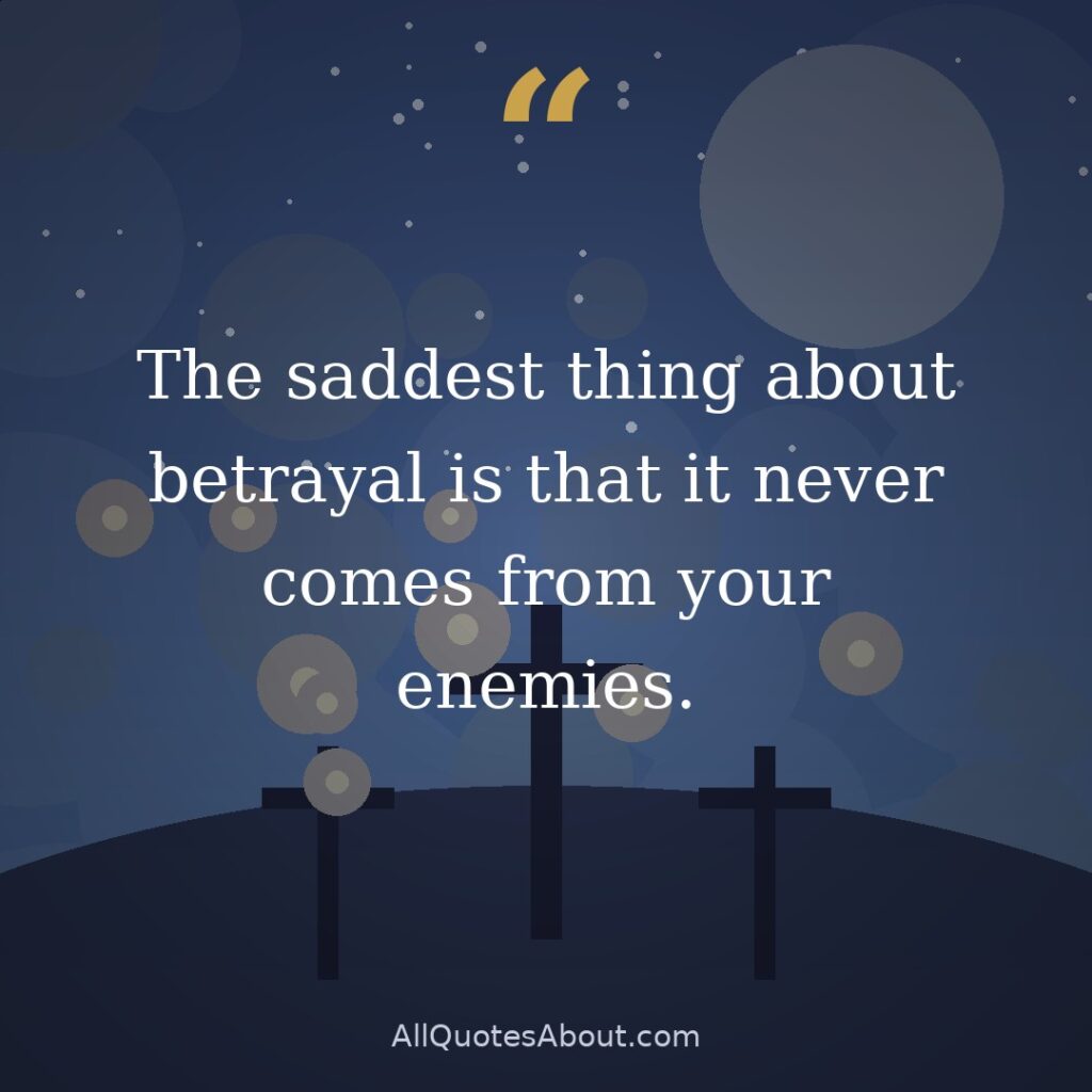 The saddest thing about betrayal is that it never comes from your enemies. quote card