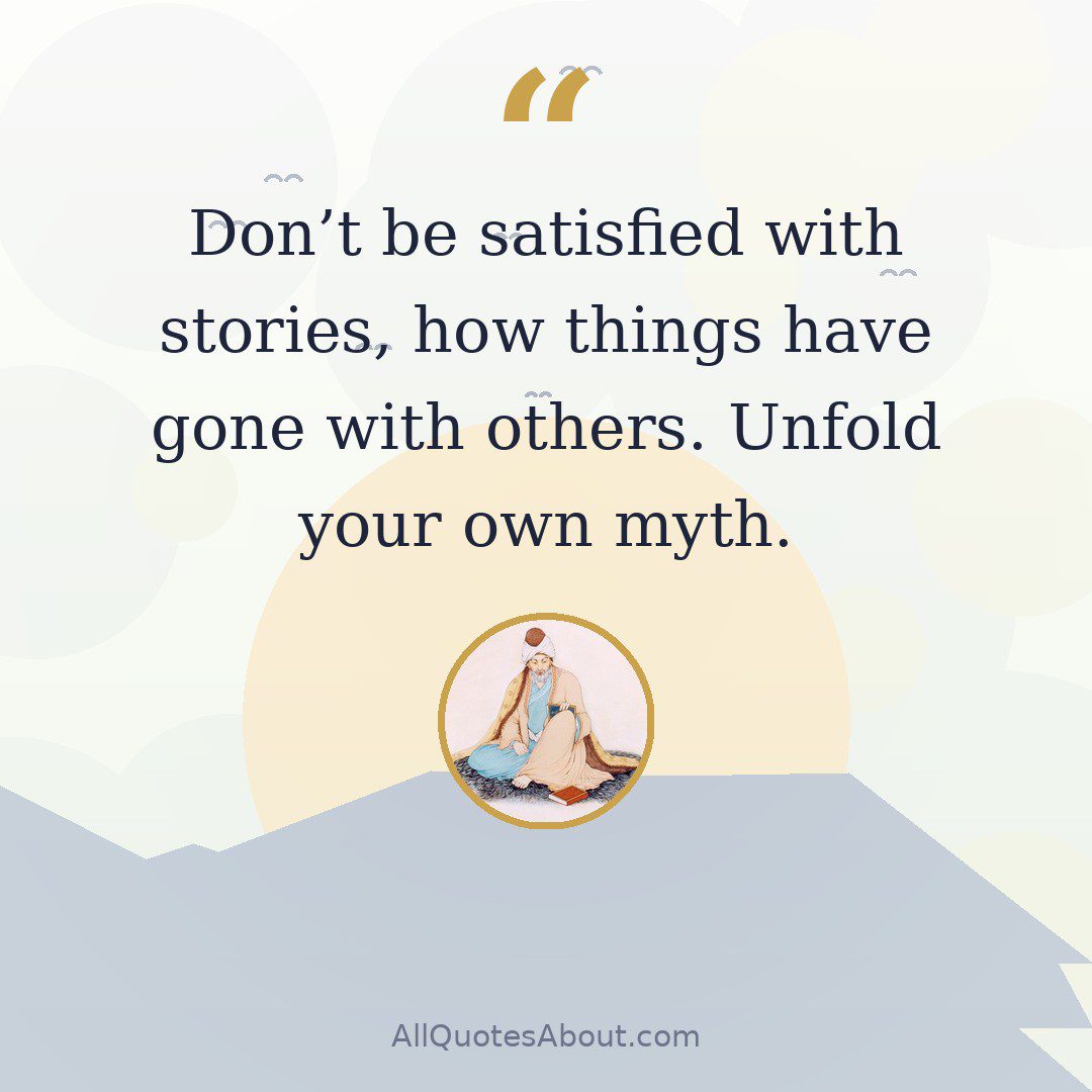 Don't be satisfied with stories, how things have gone with others. Unfold your own myth quote card