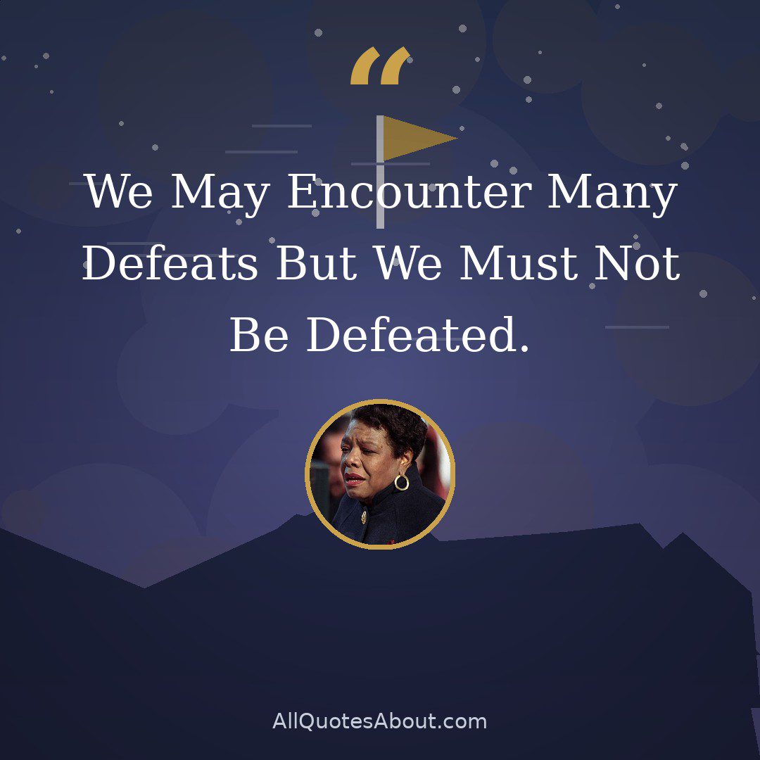 We May Encounter Many Defeats But We Must Not Be Defeated. quote card