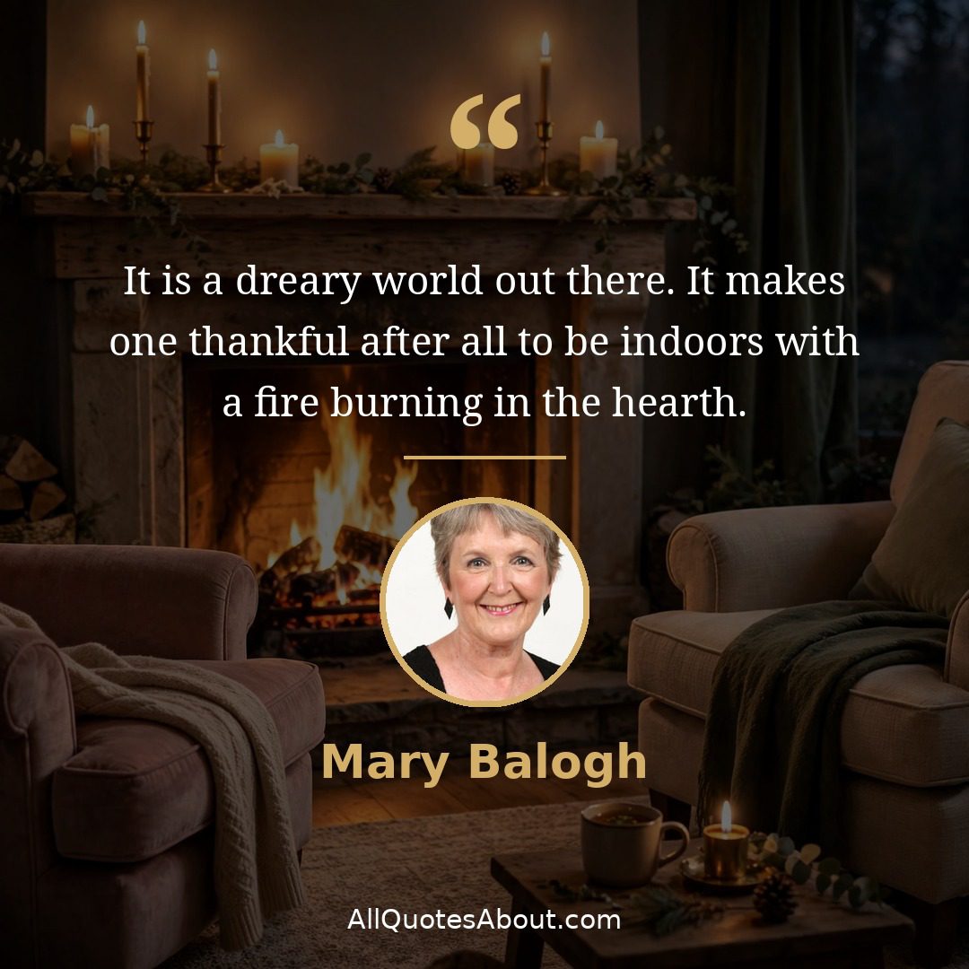 Fireplace quote by Mary Balogh: "It is a dreary world out..."