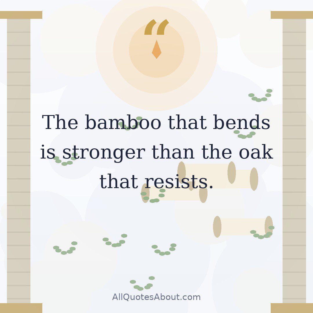 The bamboo that bends is stronger than the oak that resists.Japanese Proverb quote card